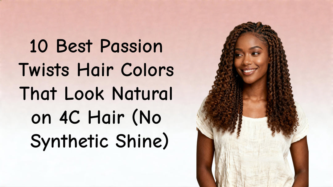 10 Best Passion Twists Hair Colors That Look Natural on 4C Hair (No Synthetic Shine)