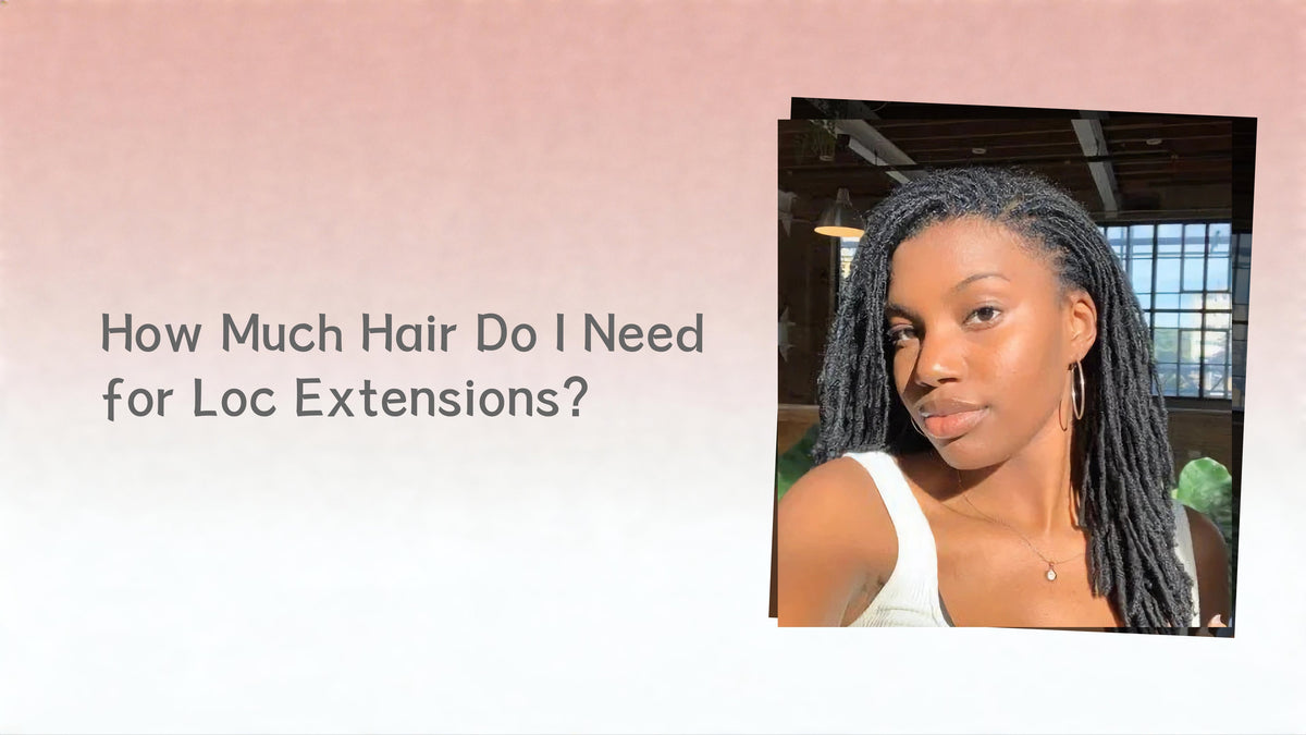 How Much Hair Do I Need for Loc Extensions?