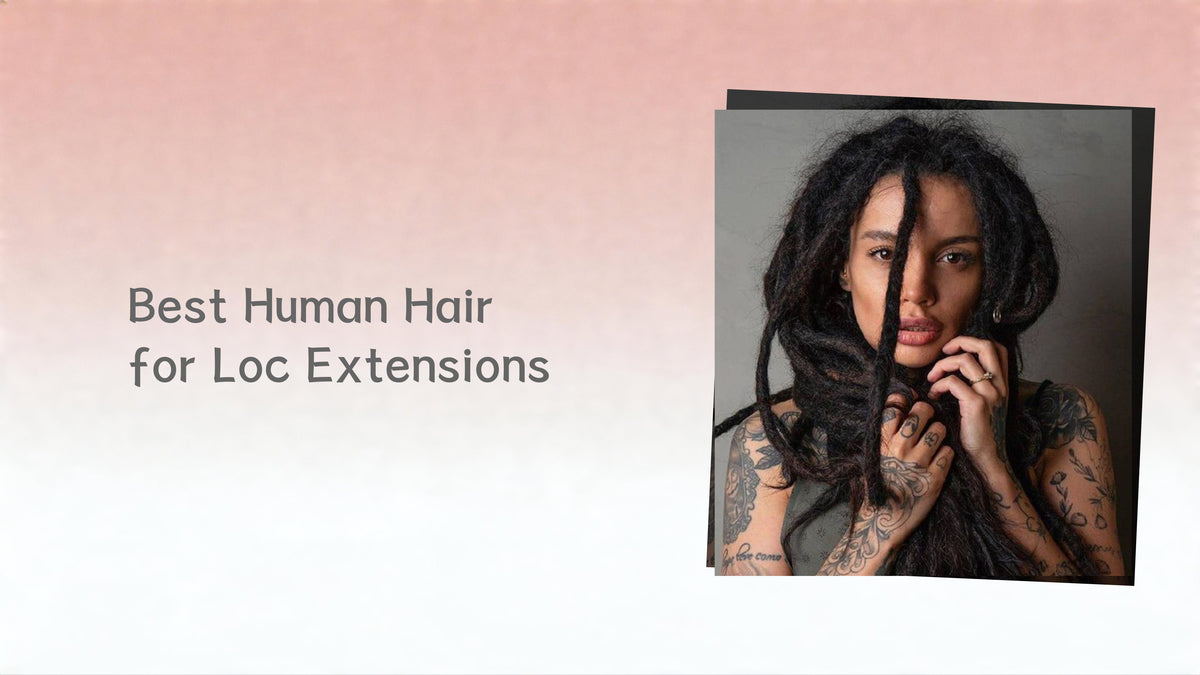 Best Human Hair for Loc Extensions