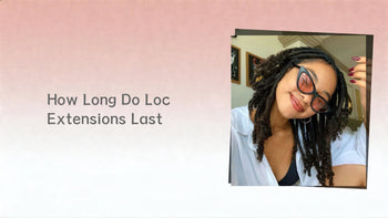 How Long Do Loc Extensions Last
