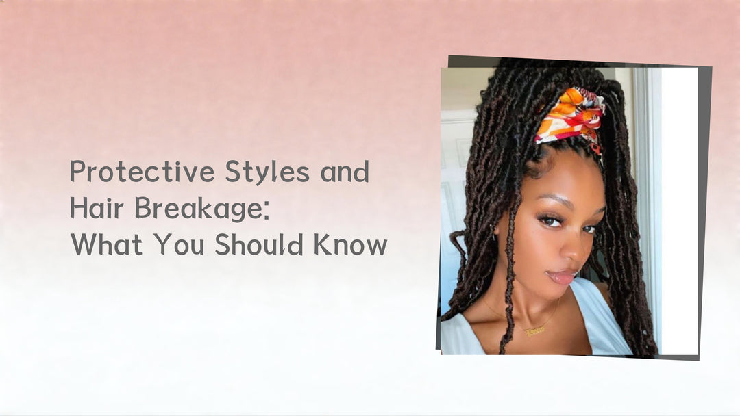 Protective Styles and Hair Breakage: What You Should Know