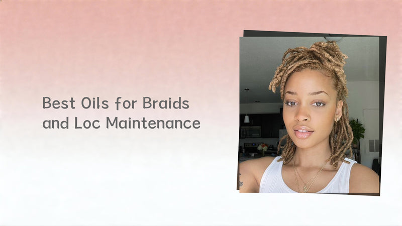 Best Oils for Braids and Loc Maintenance