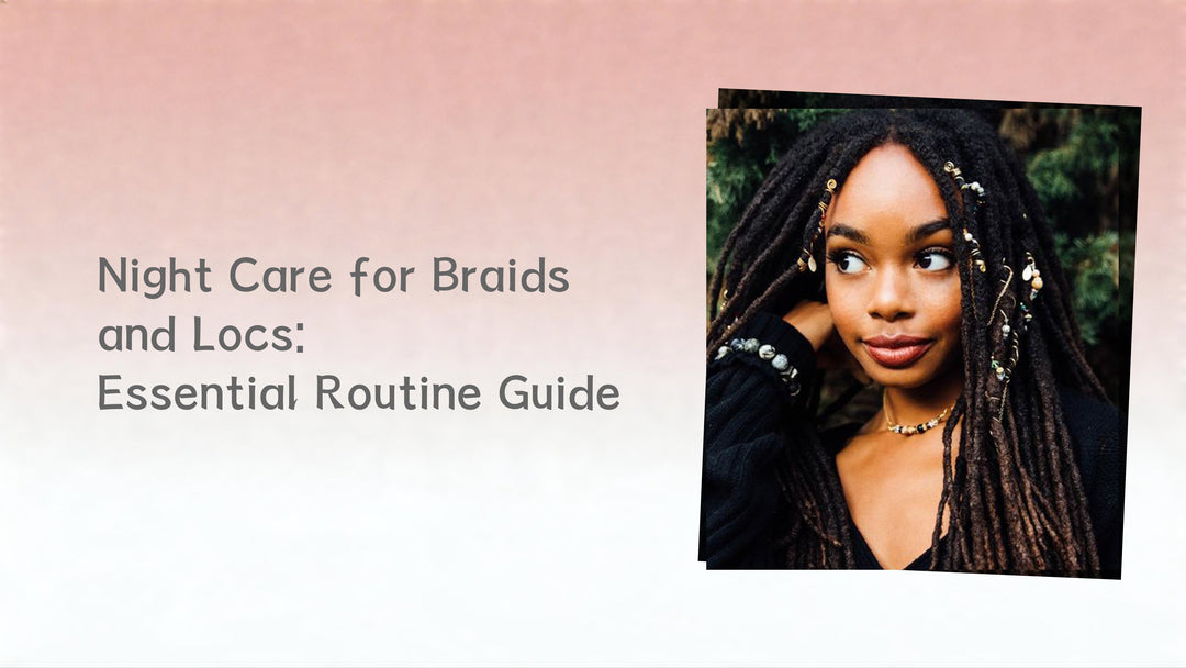 Night Care for Braids and Locs: Essential Routine Guide