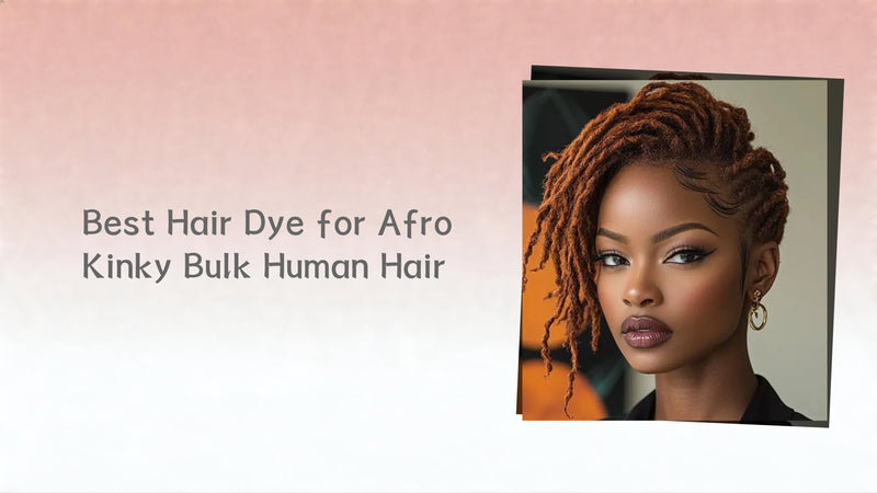 Best Hair Dye for Afro Kinky Bulk Human Hair