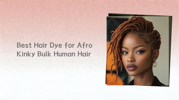 Best Hair Dye for Afro Kinky Bulk Human Hair