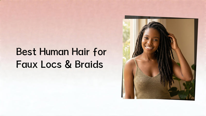 Best Human Hair for Faux Locs & Braids