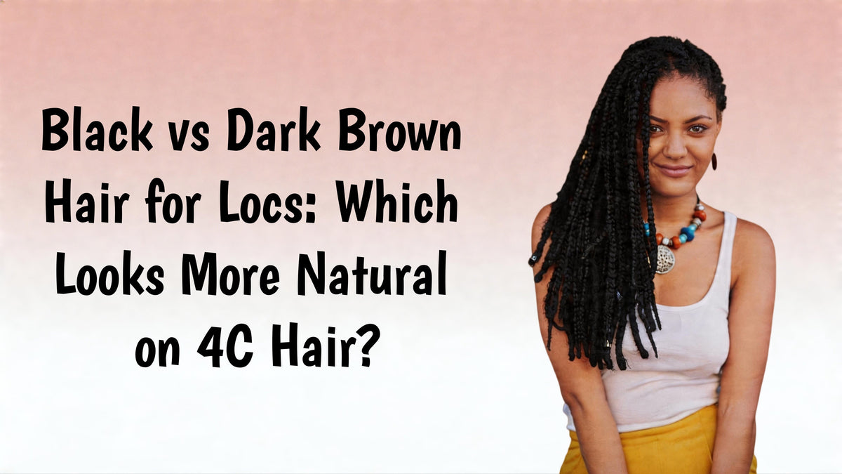 Black vs Dark Brown Hair for Locs: Which Looks More Natural on 4C Hair?