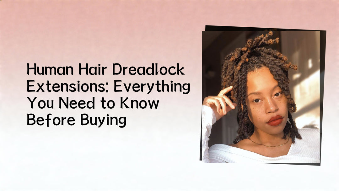 Human Hair Dreadlock Extensions: Everything You Need to Know Before Buying