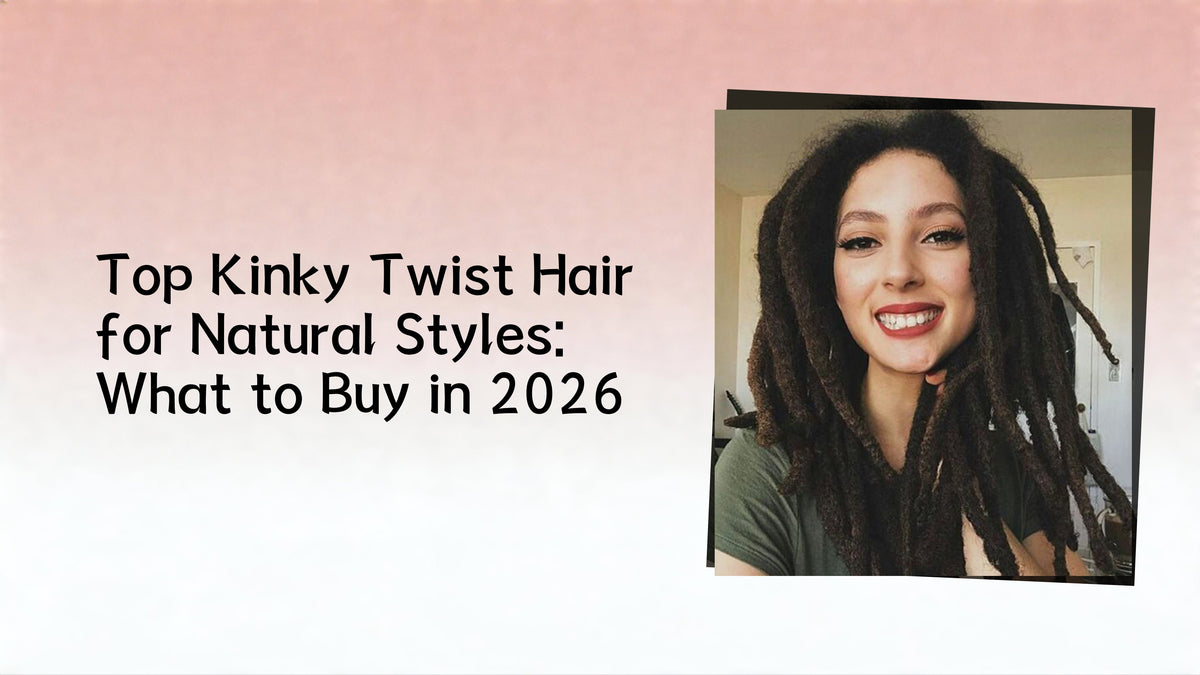 Top Kinky Twist Hair for Natural Styles: What to Buy in 2026